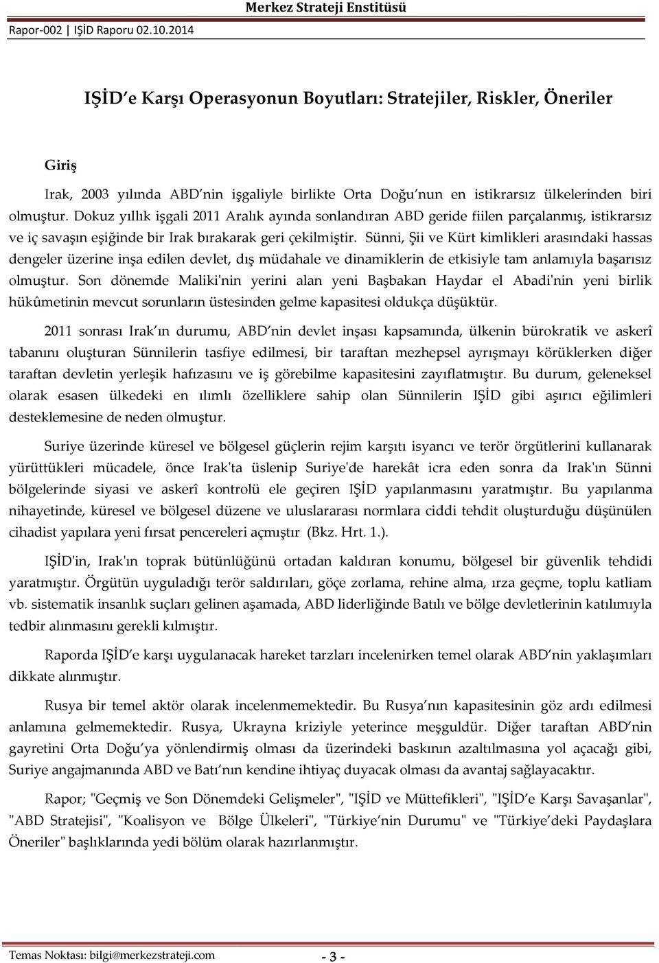 Dokuz yıllık işgali 2011 Aralık ayında sonlandıran ABD geride fiilen parçalanmış, istikrarsız ve iç savaşın eşiğinde bir Irak bırakarak geri çekilmiştir.