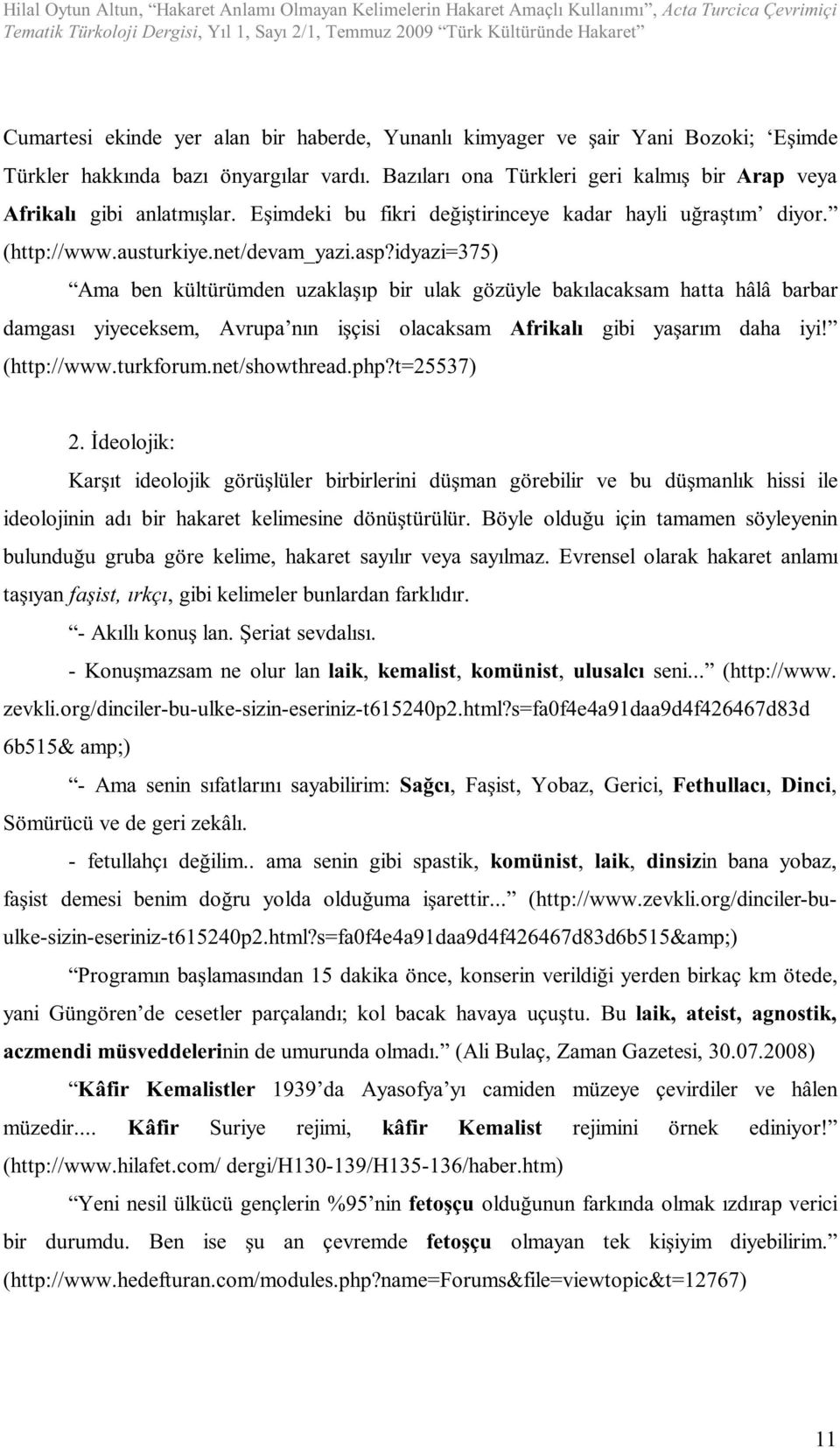 Eşimdeki bu fikri değiştirinceye kadar hayli uğraştım diyor. (http://www.austurkiye.net/devam_yazi.asp?