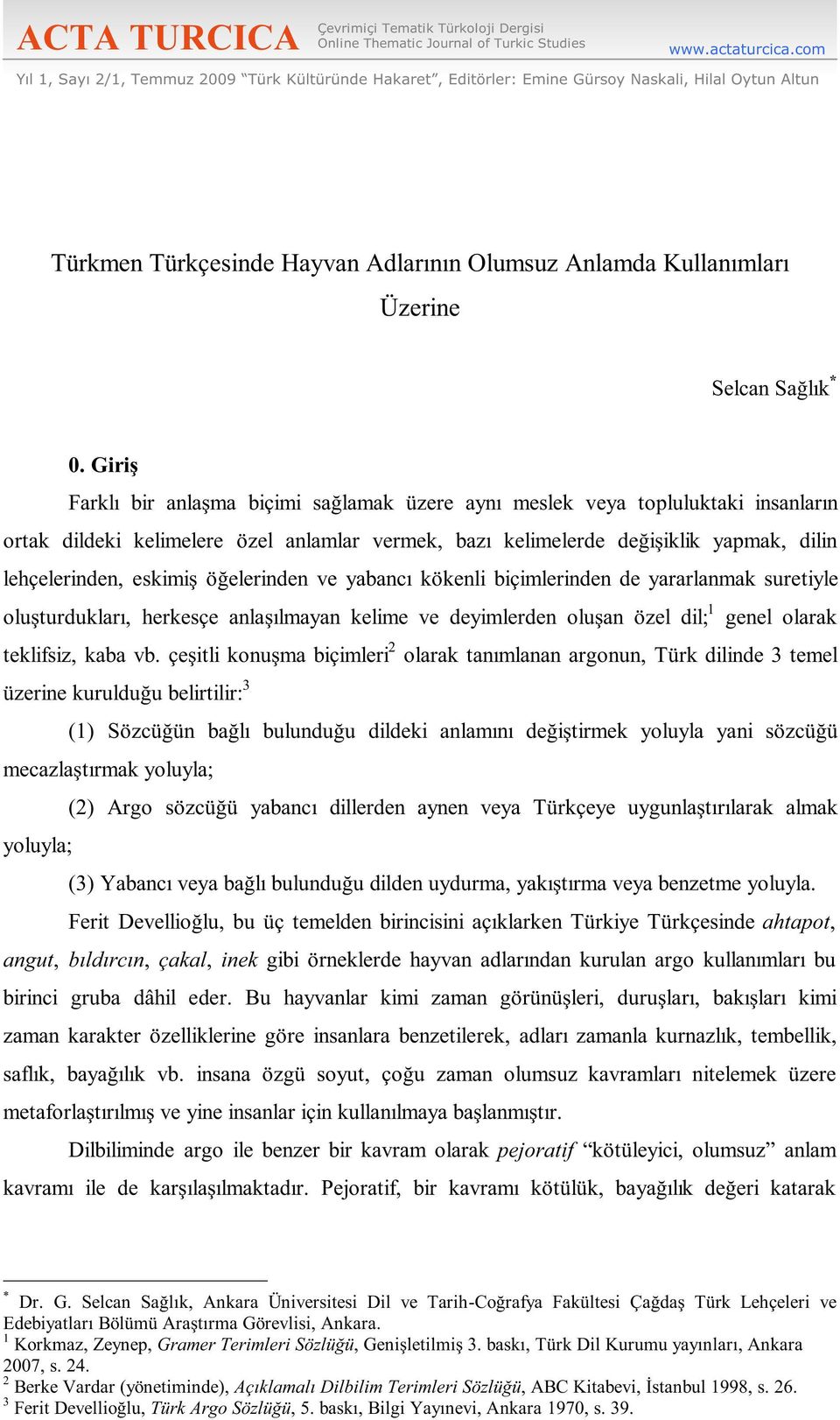 0. Giriş Farklı bir anlaşma biçimi sağlamak üzere aynı meslek veya topluluktaki insanların ortak dildeki kelimelere özel anlamlar vermek, bazı kelimelerde değişiklik yapmak, dilin lehçelerinden,