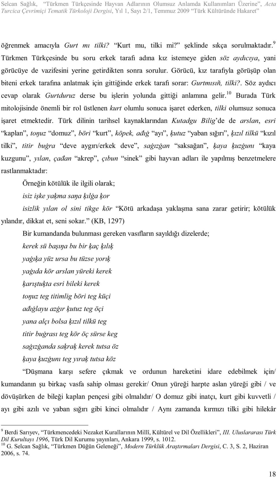 9 Türkmen Türkçesinde bu soru erkek tarafı adına kız istemeye giden söz aydıcıya, yani görücüye de vazifesini yerine getirdikten sonra sorulur.