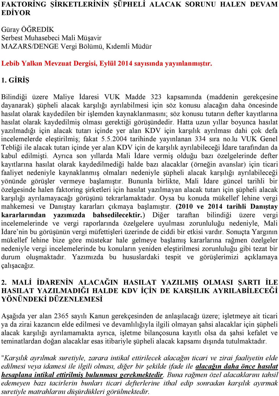 GİRİŞ Bilindiği üzere Maliye İdaresi VUK Madde 323 kapsamında (maddenin gerekçesine dayanarak) şüpheli alacak karşılığı ayrılabilmesi için söz konusu alacağın daha öncesinde hasılat olarak kaydedilen