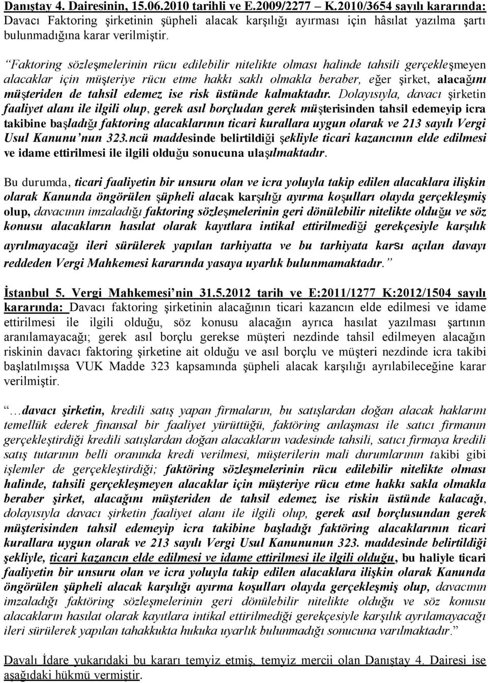 Faktoring sözleşmelerinin rücu edilebilir nitelikte olması halinde tahsili gerçekleşmeyen alacaklar için müşteriye rücu etme hakkı saklı olmakla beraber, eğer şirket, alacağını müşteriden de tahsil