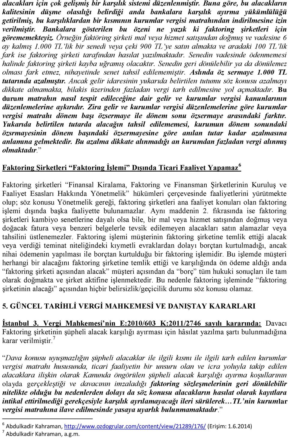 verilmiştir. Bankalara gösterilen bu özeni ne yazık ki faktoring şirketleri için görememekteyiz. Örneğin faktöring şirketi mal veya hizmet satışından doğmuş ve vadesine 6 ay kalmış 1.