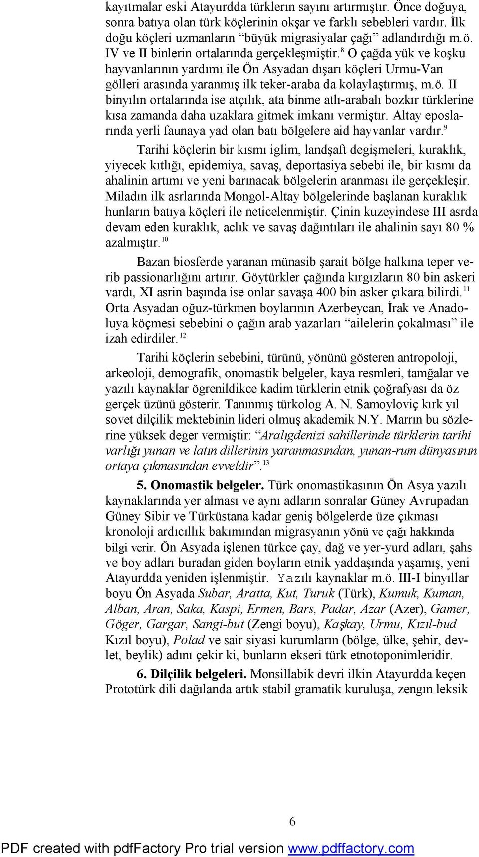 8 O çağda yük ve koşku hayvanlarının yardımı ile Ön Asyadan dışarı köçleri Urmu-Van gölleri arasında yaranmış ilk teker-araba da kolaylaştırmış, m.ö. II binyılın ortalarında ise atçılık, ata binme atlı-arabalı bozkır türklerine kısa zamanda daha uzaklara gitmek imkanı vermiştır.