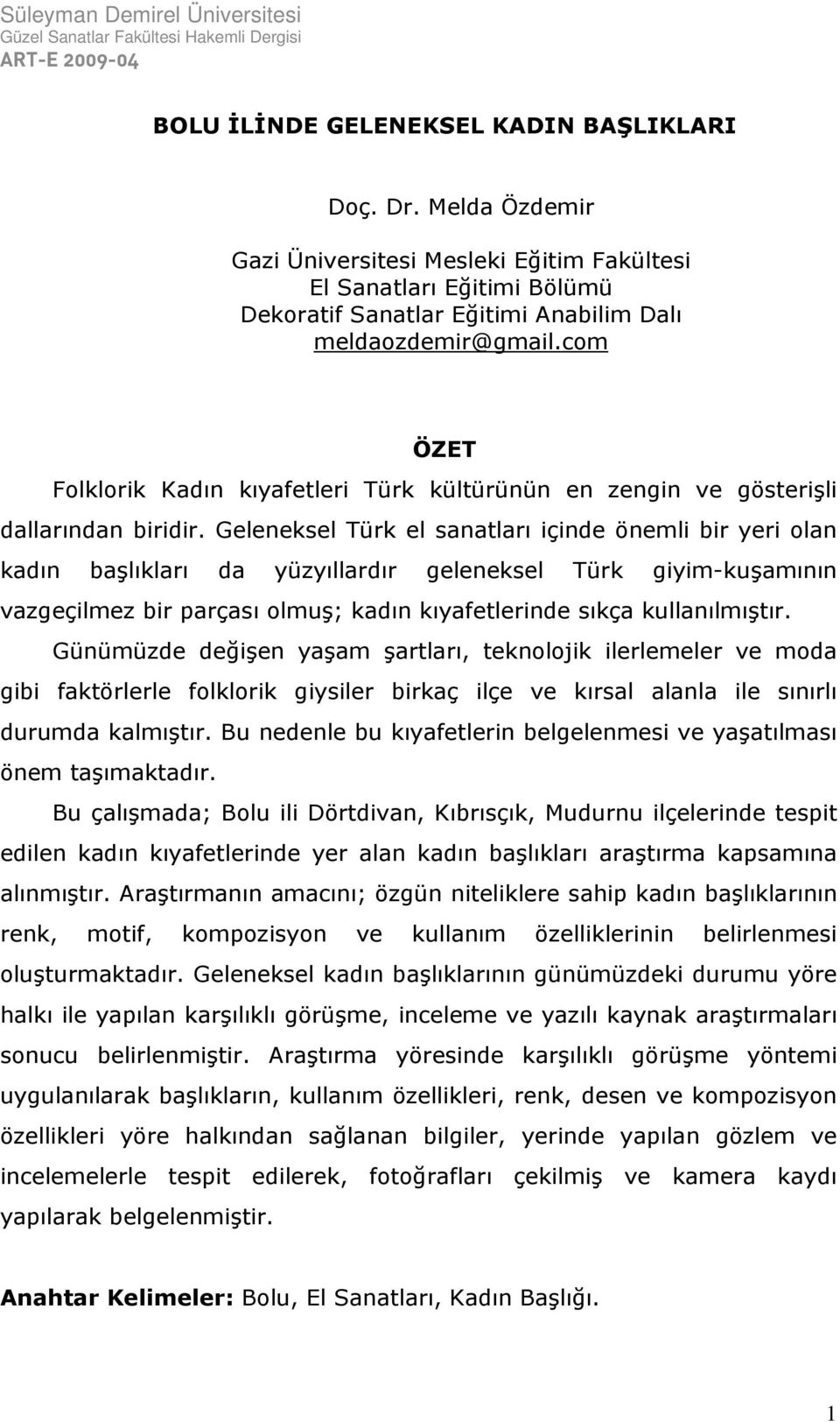 Geleneksel Türk el sanatları içinde önemli bir yeri olan kadın başlıkları da yüzyıllardır geleneksel Türk giyim-kuşamının vazgeçilmez bir parçası olmuş; kadın kıyafetlerinde sıkça kullanılmıştır.