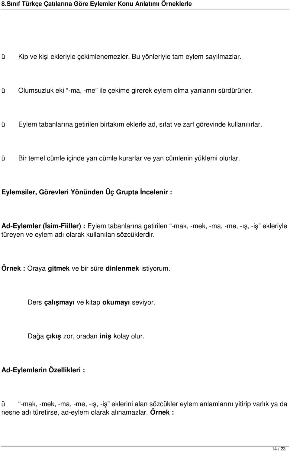 Eylemsiler, Görevleri Yönünden Üç Grupta İncelenir : Ad-Eylemler (İsim-Fiiller) : Eylem tabanlarına getirilen -mak, -mek, -ma, -me, -ış, -iş ekleriyle türeyen ve eylem adı olarak kullanılan