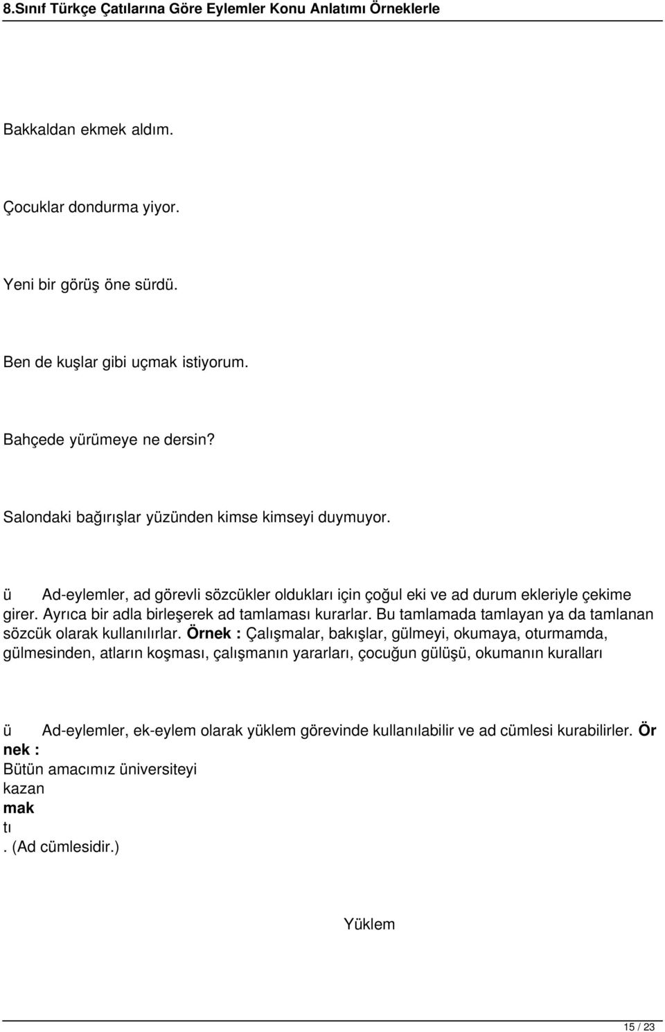 Ayrıca bir adla birleşerek ad tamlaması kurarlar. Bu tamlamada tamlayan ya da tamlanan sözcük olarak kullanılırlar.