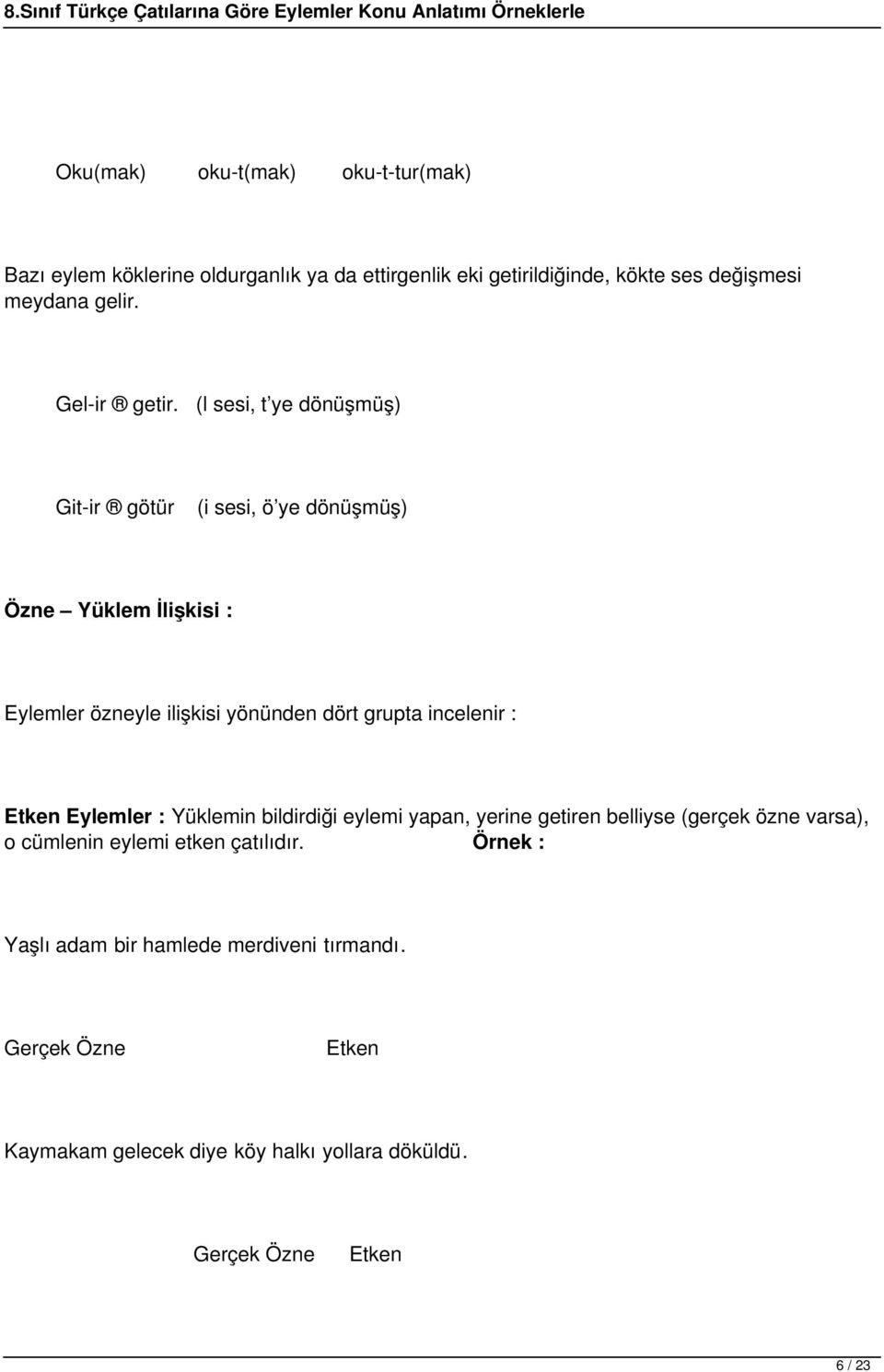 (l sesi, t ye dönüşmüş) Git-ir götür (i sesi, ö ye dönüşmüş) Özne Yüklem İlişkisi : Eylemler özneyle ilişkisi yönünden dört grupta incelenir :