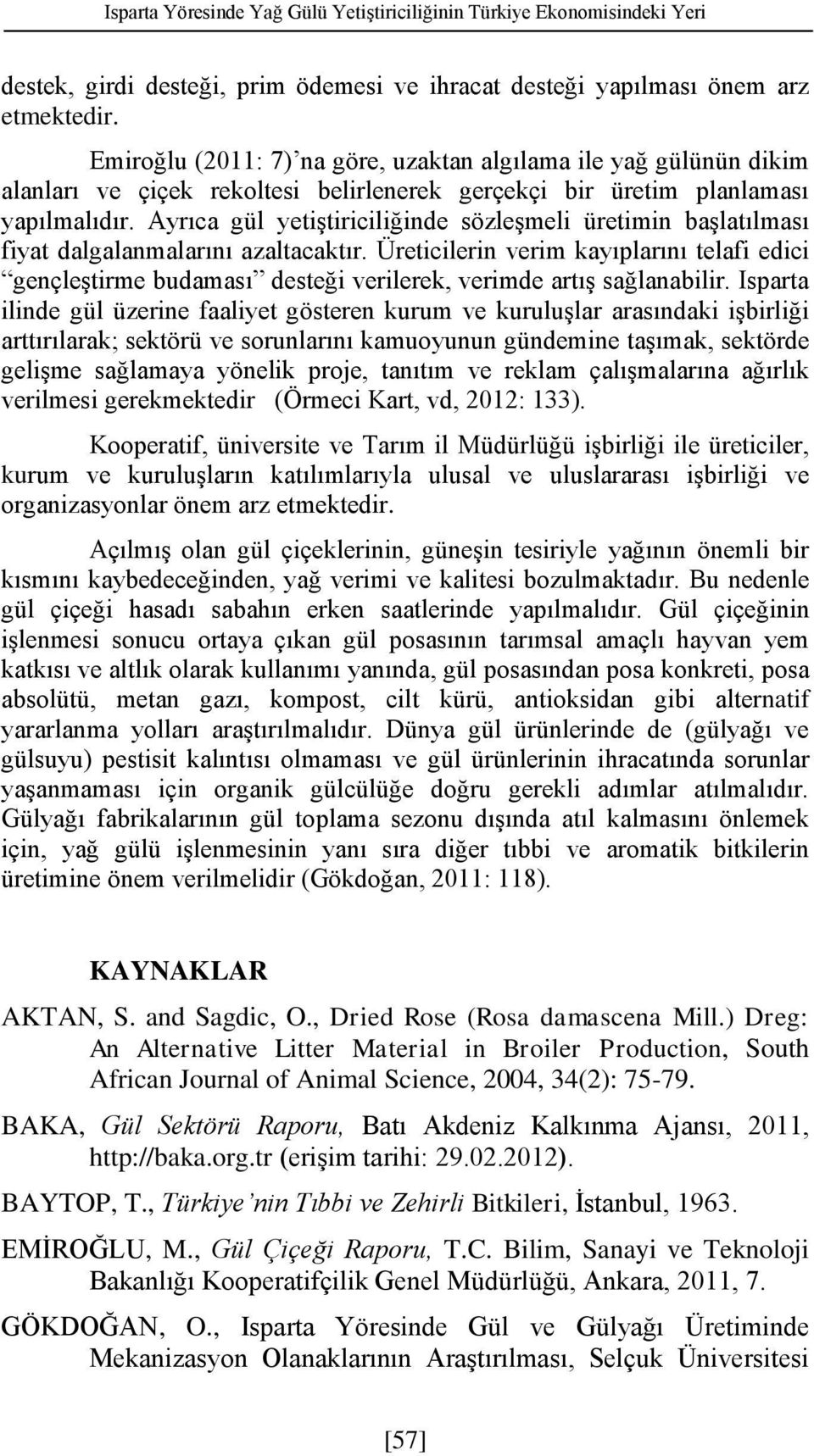 Ayrıca gül yetiştiriciliğinde sözleşmeli üretimin başlatılması fiyat dalgalanmalarını azaltacaktır.