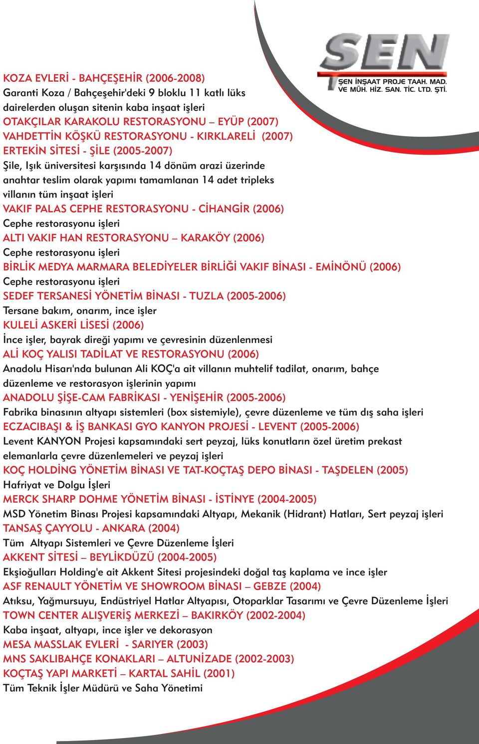 inşaat işleri VAKIF PALAS CEPHE RESTORASYONU - CİHANGİR (2006) Cephe restorasyonu işleri ALTI VAKIF HAN RESTORASYONU KARAKÖY (2006) Cephe restorasyonu işleri BİRLİK MEDYA MARMARA BELEDİYELER BİRLİĞİ