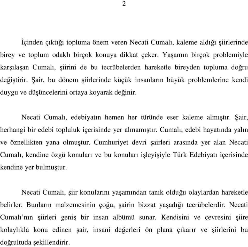 Şair, bu dönem şiirlerinde küçük insanların büyük problemlerine kendi duygu ve düşüncelerini ortaya koyarak değinir. Necati Cumalı, edebiyatın hemen her türünde eser kaleme almıştır.