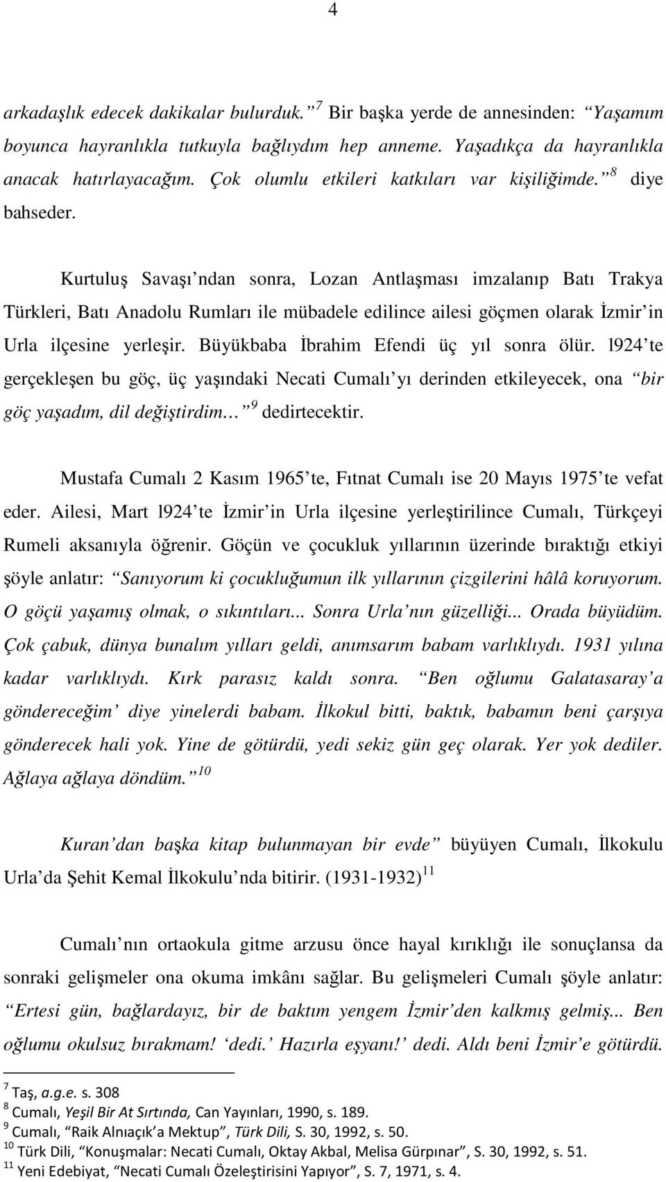 Kurtuluş Savaşı ndan sonra, Lozan Antlaşması imzalanıp Batı Trakya Türkleri, Batı Anadolu Rumları ile mübadele edilince ailesi göçmen olarak Đzmir in Urla ilçesine yerleşir.