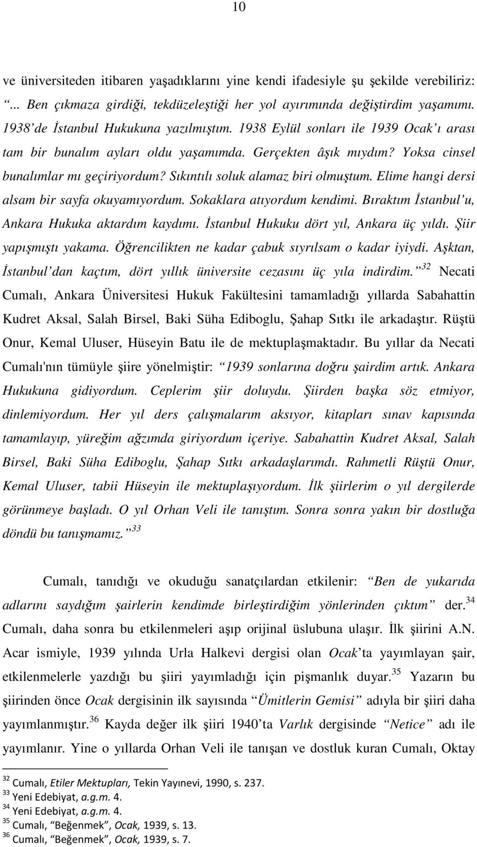 Sıkıntılı soluk alamaz biri olmuştum. Elime hangi dersi alsam bir sayfa okuyamıyordum. Sokaklara atıyordum kendimi. Bıraktım Đstanbul u, Ankara Hukuka aktardım kaydımı.