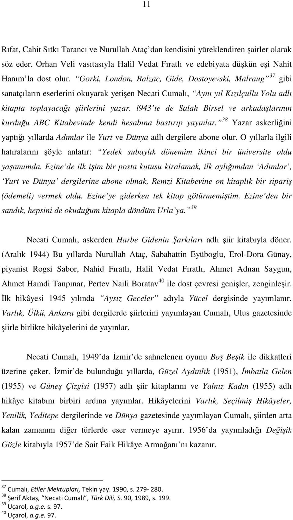 l943 te de Salah Birsel ve arkadaşlarının kurduğu ABC Kitabevinde kendi hesabına bastırıp yayınlar. 38 Yazar askerliğini yaptığı yıllarda Adımlar ile Yurt ve Dünya adlı dergilere abone olur.