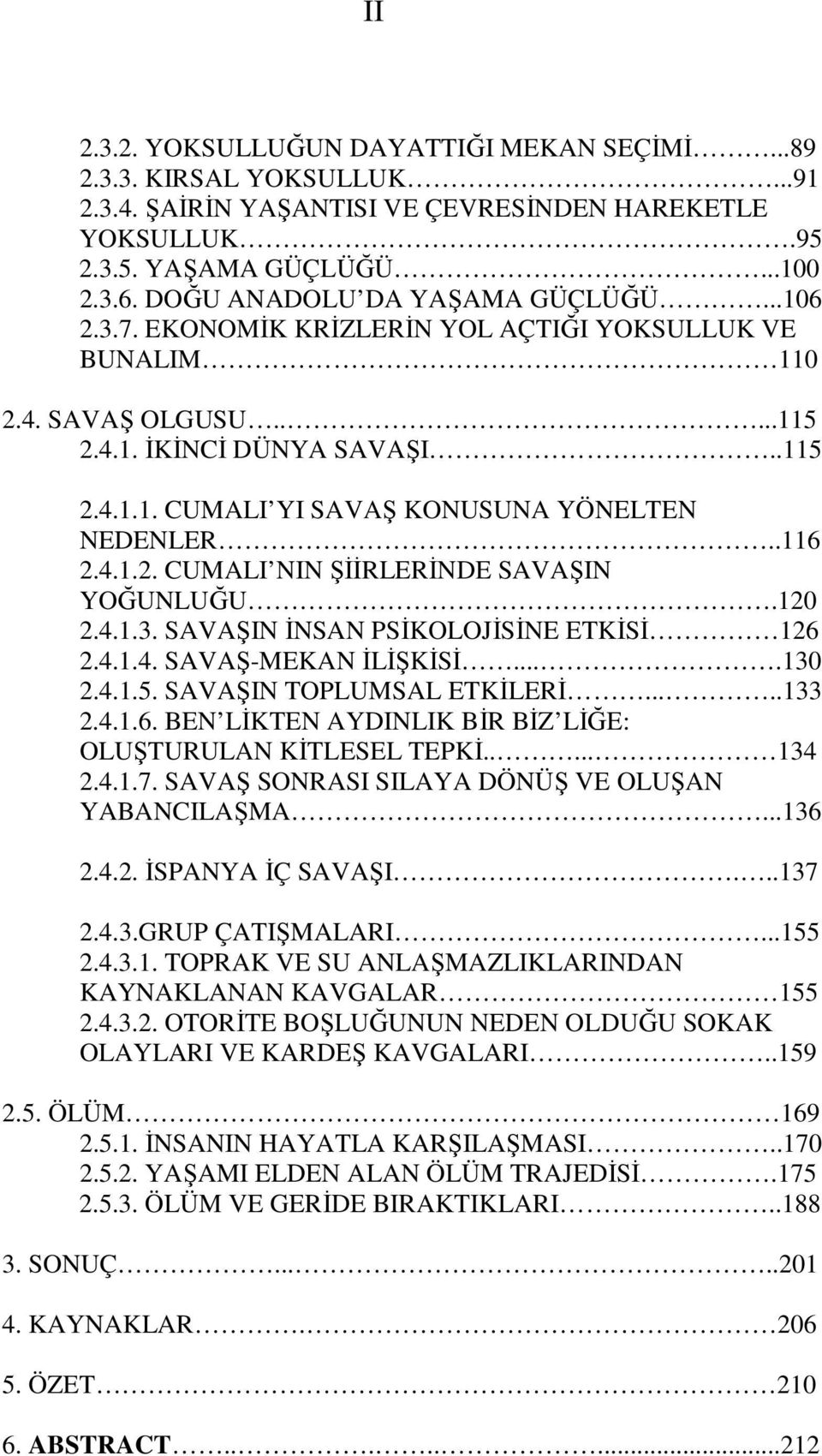 .116 2.4.1.2. CUMALI NIN ŞĐĐRLERĐNDE SAVAŞIN YOĞUNLUĞU.120 2.4.1.3. SAVAŞIN ĐNSAN PSĐKOLOJĐSĐNE ETKĐSĐ 126 2.4.1.4. SAVAŞ-MEKAN ĐLĐŞKĐSĐ....130 2.4.1.5. SAVAŞIN TOPLUMSAL ETKĐLERĐ.....133 2.4.1.6. BEN LĐKTEN AYDINLIK BĐR BĐZ LĐĞE: OLUŞTURULAN KĐTLESEL TEPKĐ.