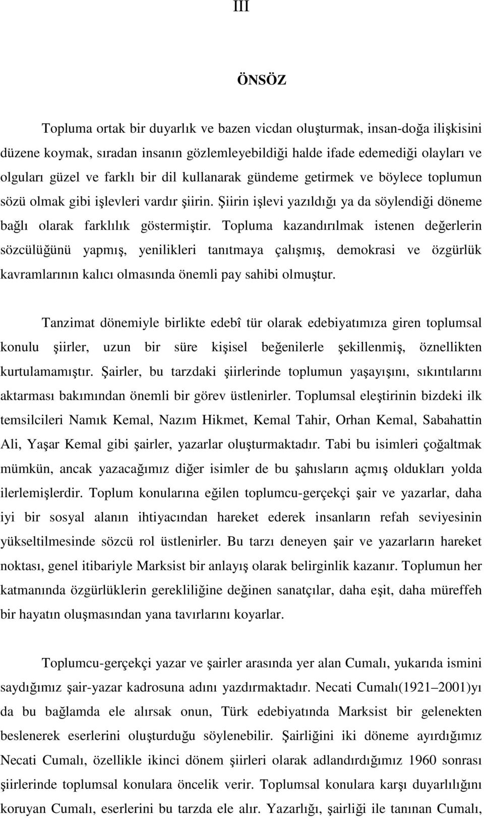 Topluma kazandırılmak istenen değerlerin sözcülüğünü yapmış, yenilikleri tanıtmaya çalışmış, demokrasi ve özgürlük kavramlarının kalıcı olmasında önemli pay sahibi olmuştur.