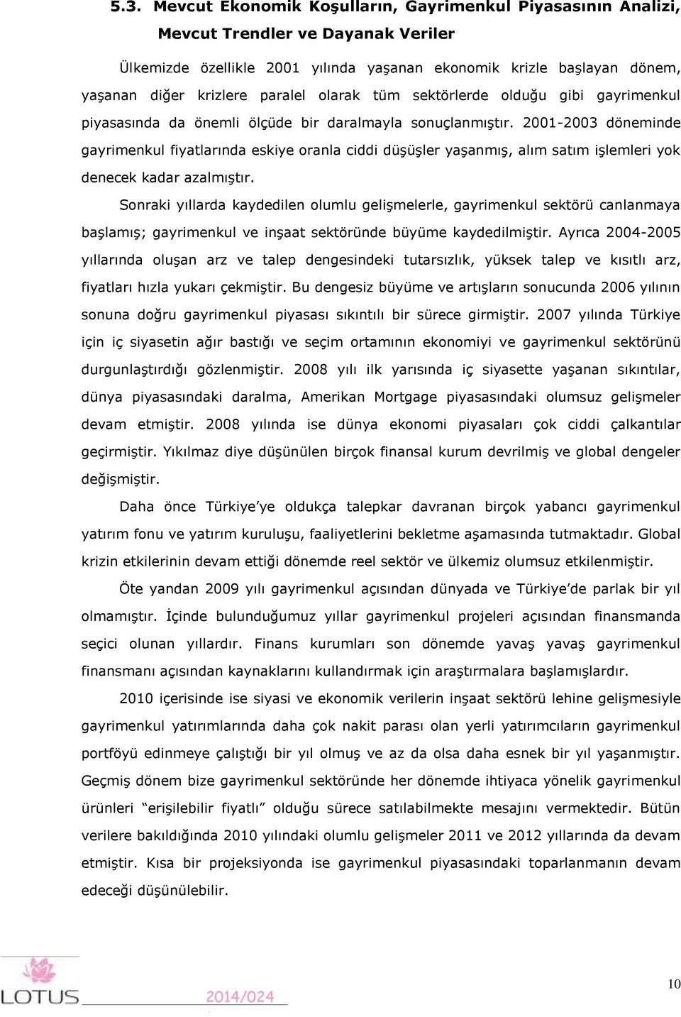 200-2003 döneminde gayrimenkul fiyatlarında eskiye oranla ciddi düşüşler yaşanmış, alım satım işlemleri yok denecek kadar azalmıştır.