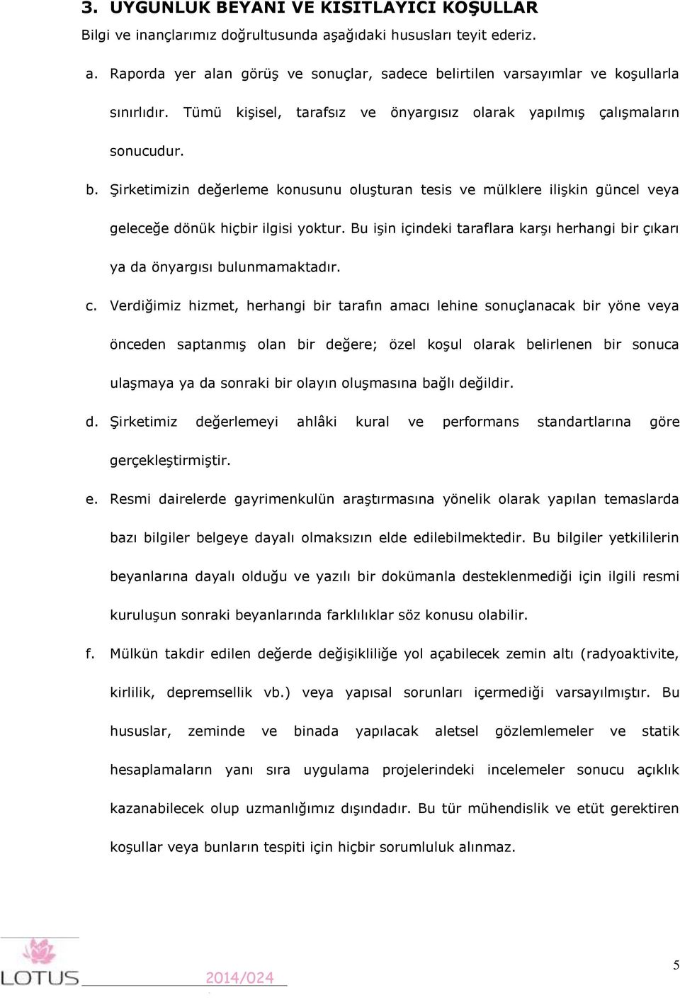 Bu işin içindeki taraflara karşı herhangi bir çıkarı ya da önyargısı bulunmamaktadır. c.