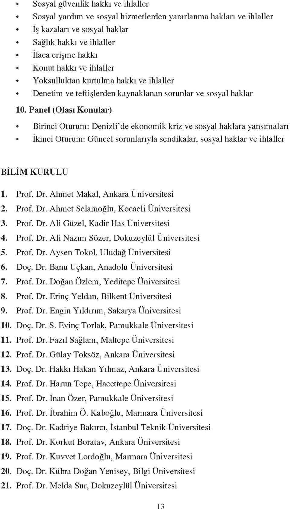 Panel (Olası Konular) Birinci Oturum: Denizli de ekonomik kriz ve sosyal haklara yansımaları İkinci Oturum: Güncel sorunlarıyla sendikalar, sosyal haklar ve ihlaller BİLİM KURULU 1. Prof. Dr.