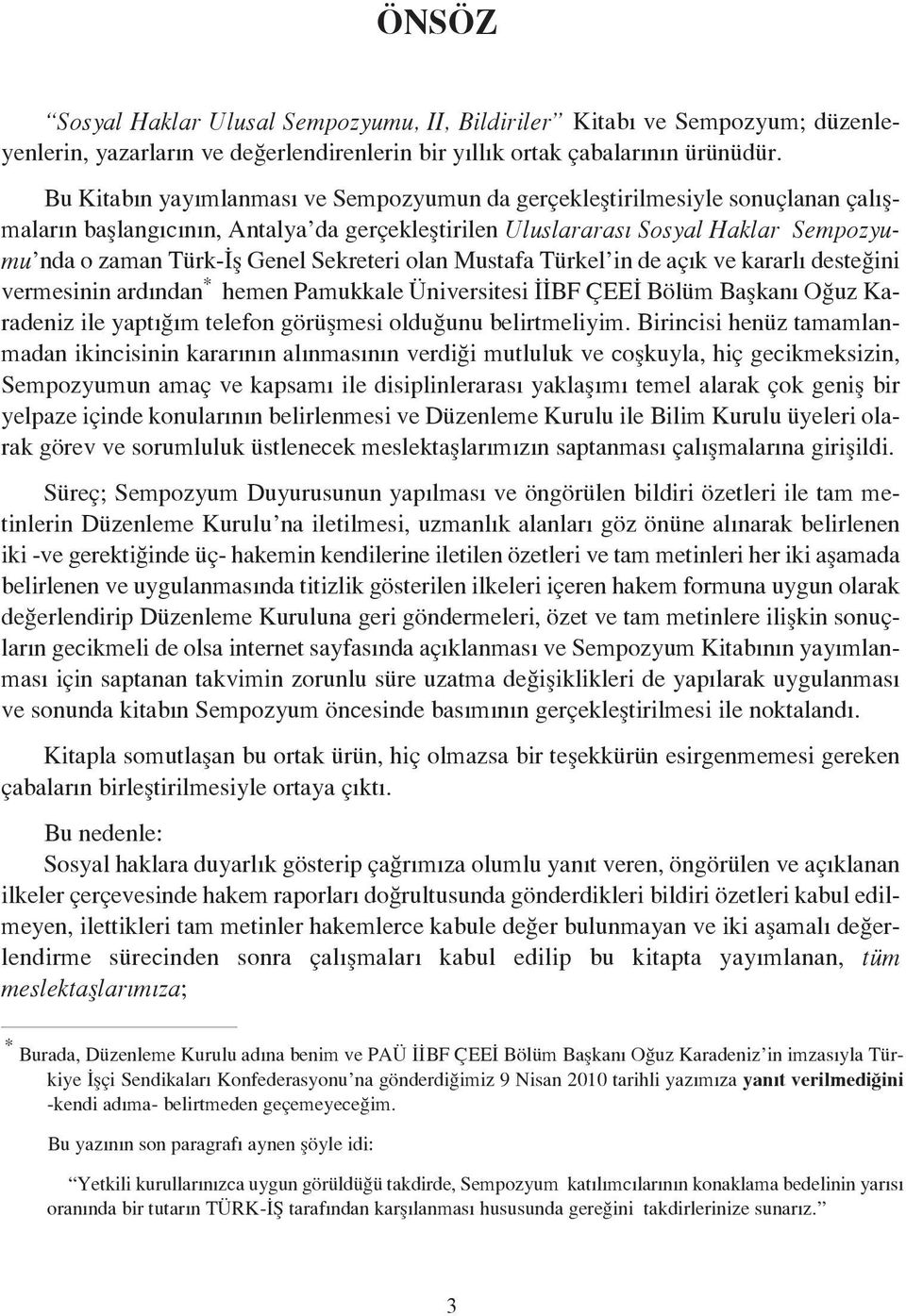 Sekreteri olan Mustafa Türkel in de açık ve kararlı desteğini vermesinin ardından * hemen Pamukkale Üniversitesi İİBF ÇEEİ Bölüm Başkanı Oğuz Karadeniz ile yaptığım telefon görüşmesi olduğunu