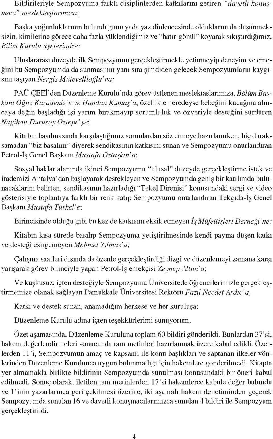 Sempozyumda da sunmasının yanı sıra şimdiden gelecek Sempozyumların kaygısını taşıyan Nergis Mütevellioğlu na; PAÜ ÇEEİ den Düzenleme Kurulu nda görev üstlenen meslektaşlarımıza, Bölüm Başkanı Oğuz