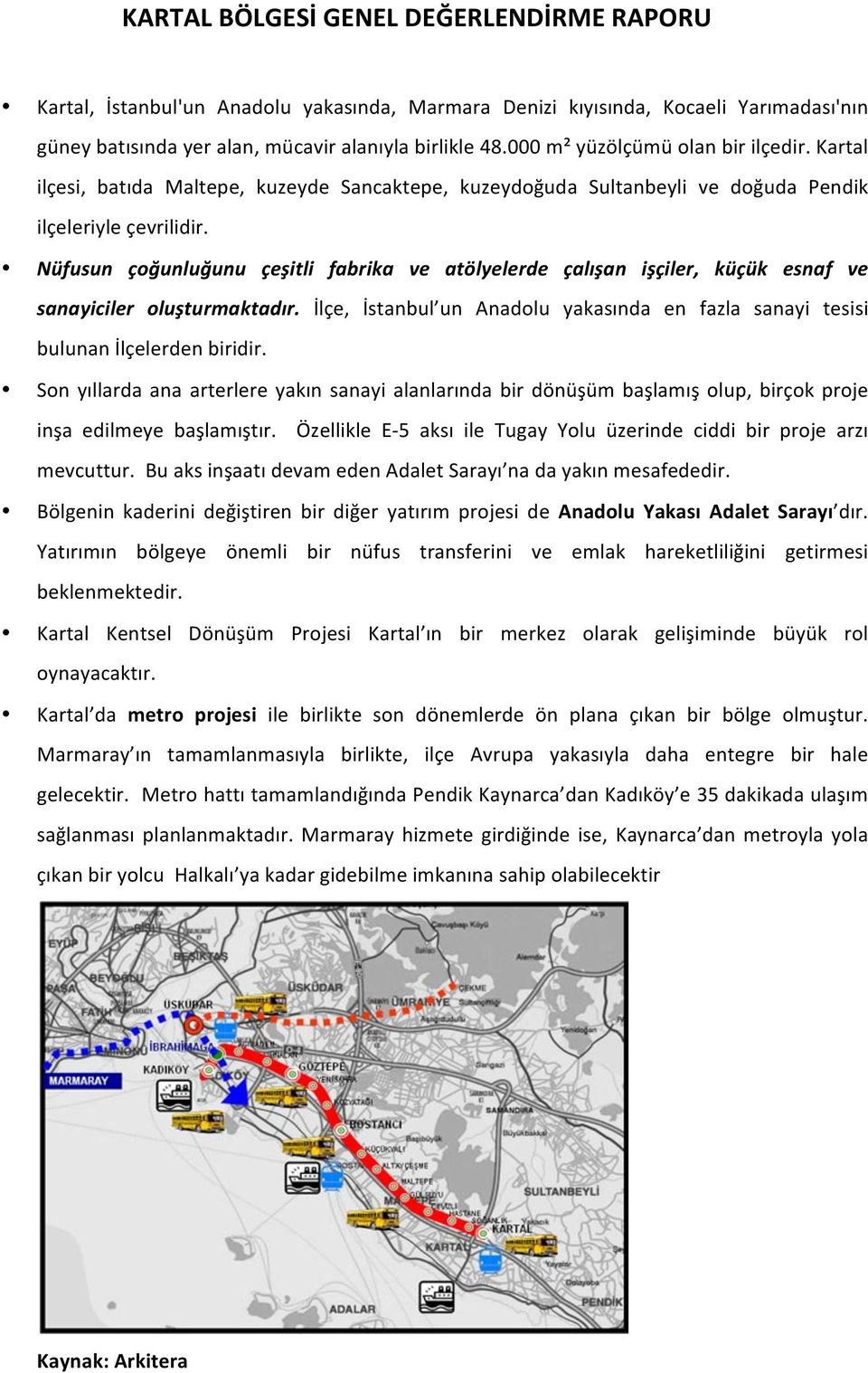 Nüfusun çoğunluğunu çeşitli fabrika ve atölyelerde çalışan işçiler, küçük esnaf ve sanayiciler oluşturmaktadır. İlçe, İstanbul un Anadolu yakasında en fazla sanayi tesisi bulunan İlçelerden biridir.