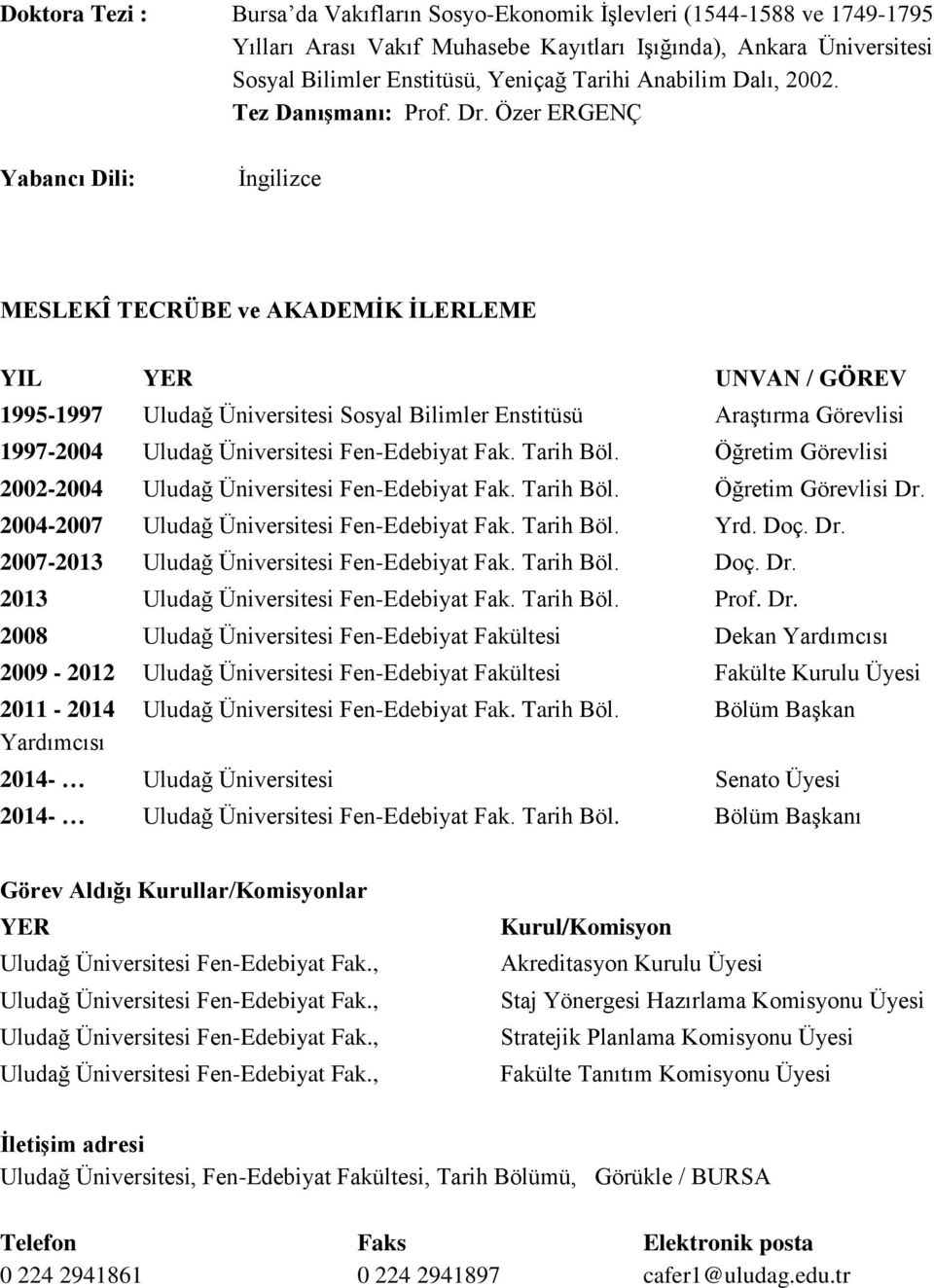 Özer ERGENÇ Yabancı Dili: İngilizce MESLEKÎ TECRÜBE ve AKADEMİK İLERLEME YIL YER UNVAN / GÖREV 1995-1997 Uludağ Üniversitesi Sosyal Bilimler Enstitüsü Araştırma Görevlisi 1997-2004 Uludağ