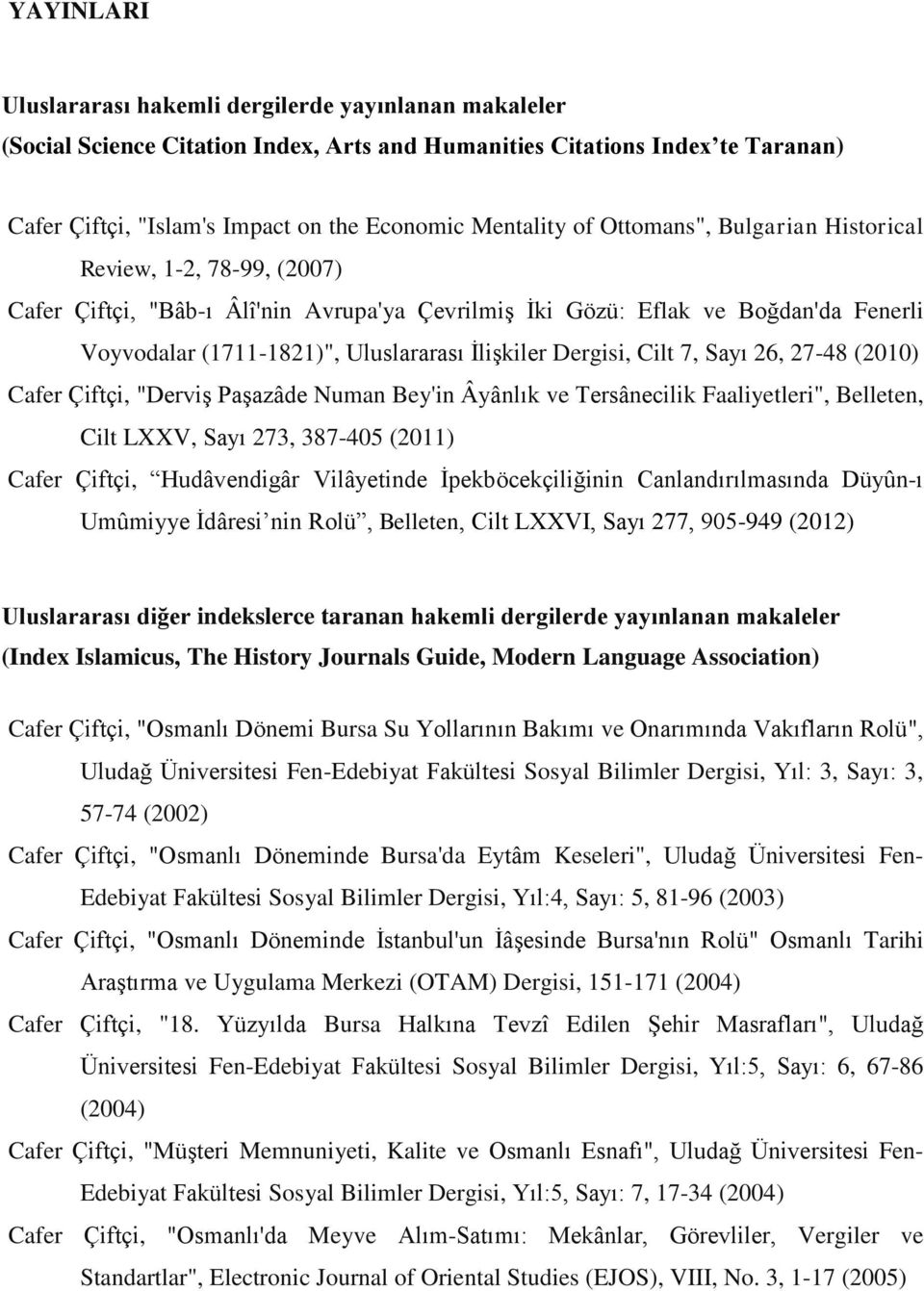 Dergisi, Cilt 7, Sayı 26, 27-48 (2010) Cafer Çiftçi, "Derviş Paşazâde Numan Bey'in Âyânlık ve Tersânecilik Faaliyetleri", Belleten, Cilt LXXV, Sayı 273, 387-405 (2011) Cafer Çiftçi, Hudâvendigâr