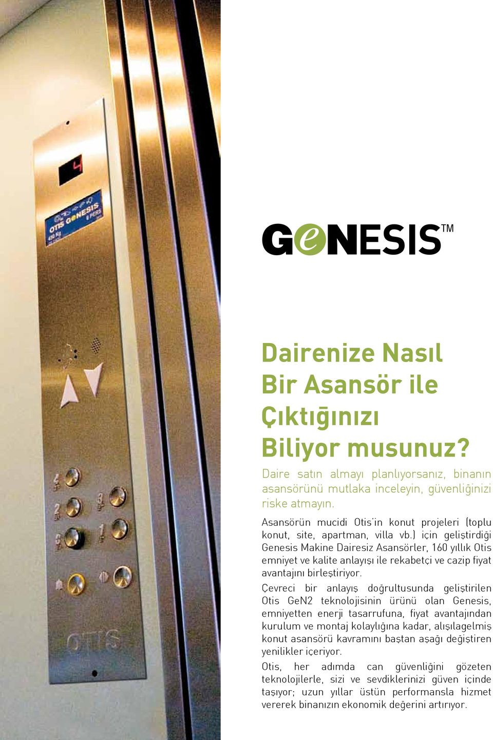 ) için geliştirdiği Genesis Makine Dairesiz Asansörler, 160 yıllık Otis emniyet ve kalite anlayışı ile rekabetçi ve cazip fiyat avantajını birleştiriyor.