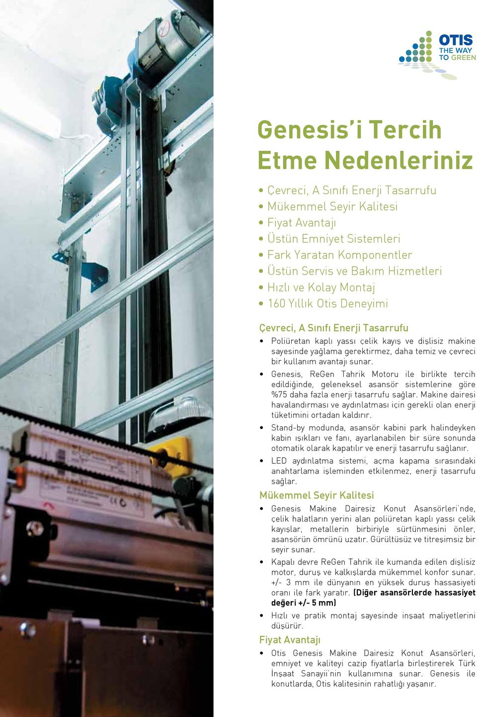 avantajı sunar. Genesis, ReGen Tahrik Motoru ile birlikte tercih edildiğinde, geleneksel asansör sistemlerine göre %75 daha fazla enerji tasarrufu sağlar.