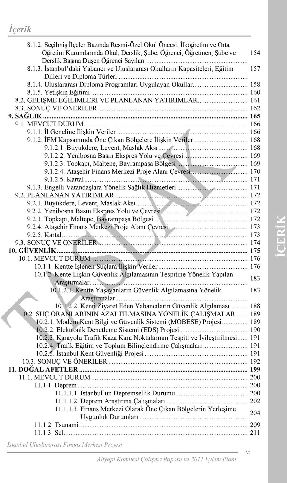 2. GELİŞME EĞİLİMLERİ VE PLANLANAN YATIRIMLAR... 161 8.3. SONUÇ VE ÖNERİLER... 162 9. SAĞLIK... 165 9.1. MEVCUT DURUM... 166 9.1.1. İl Geneline İlişkin Veriler... 166 9.1.2. İFM Kapsamında Öne Çıkan Bölgelere İlişkin Veriler.