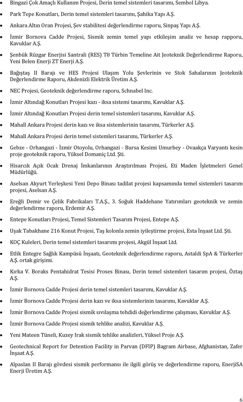 Ş. Bağıştaş II Barajı ve HES Projesi Ulaşım Yolu Şevlerinin ve Stok Sahalarının Jeoteknik Değerlendirme Raporu, Akdenizli Elektrik Üretim A.Ş. NEC Projesi, Geoteknik değerlendirme raporu, Schnabel Inc.