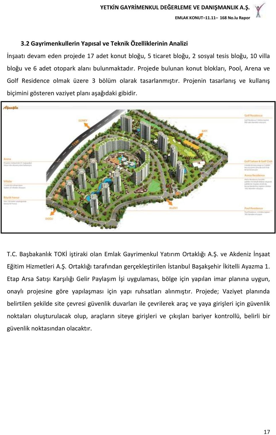 Projede bulunan konut blokları, Pool, Arena ve Golf Residence olmak üzere 3 bölüm olarak tasarlanmıştır. Projenin tasarlanış ve kullanış biçimini gösteren vaziyet planı aşağıdaki gibidir. T.C.