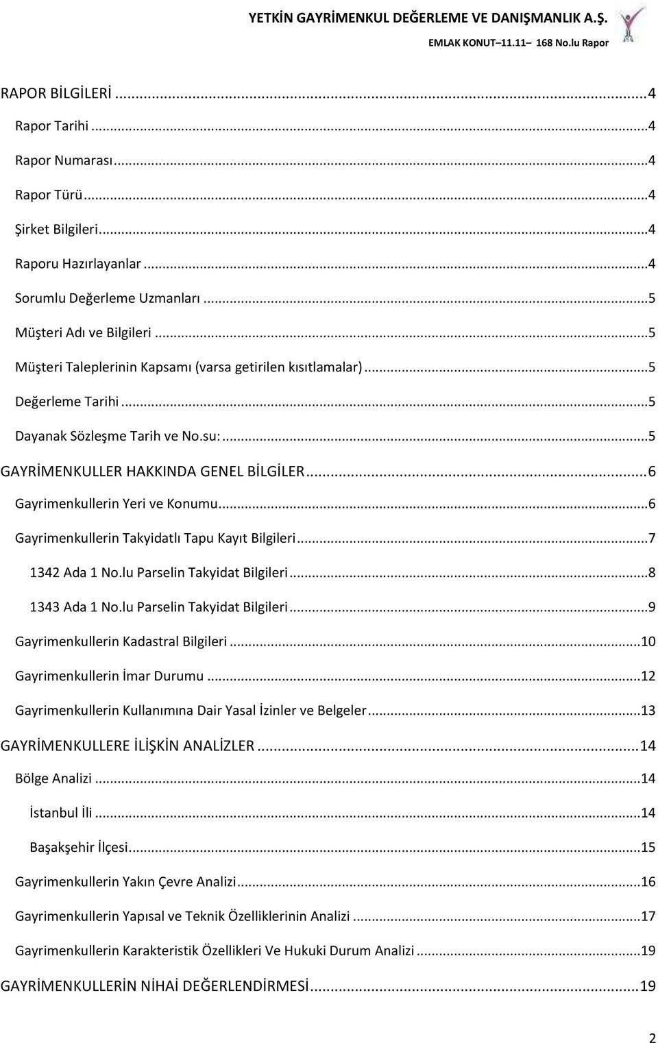 .. 6 Gayrimenkullerin Yeri ve Konumu... 6 Gayrimenkullerin Takyidatlı Tapu Kayıt Bilgileri... 7 1342 Ada 1.lu Parselin Takyidat Bilgileri... 8 1343 Ada 1.lu Parselin Takyidat Bilgileri... 9 Gayrimenkullerin Kadastral Bilgileri.