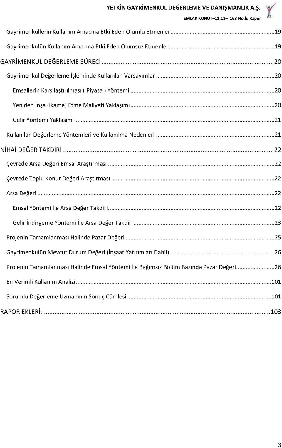 ..21 Kullanılan Değerleme Yöntemleri ve Kullanılma Nedenleri...21 NİHAİ DEĞER TAKDİRİ... 22 Çevrede Arsa Değeri Emsal Araştırması...22 Çevrede Toplu Konut Değeri Araştırması...22 Arsa Değeri.