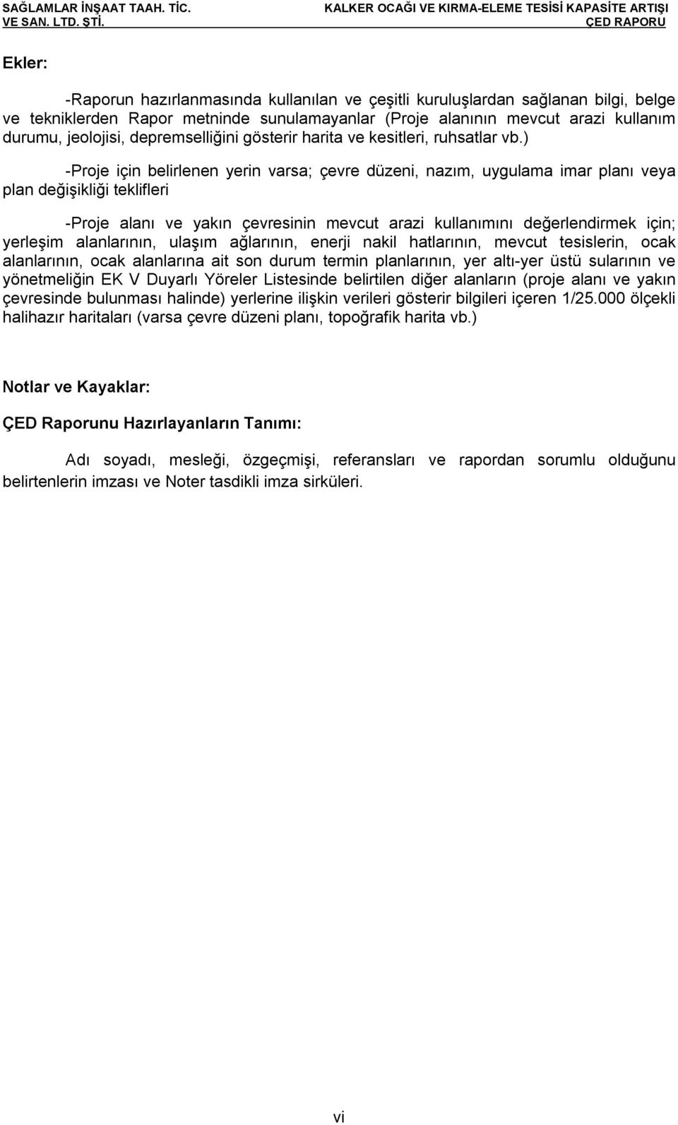 ) -Proje için belirlenen yerin varsa; çevre düzeni, nazım, uygulama imar planı veya plan değişikliği teklifleri -Proje alanı ve yakın çevresinin mevcut arazi kullanımını değerlendirmek için; yerleşim