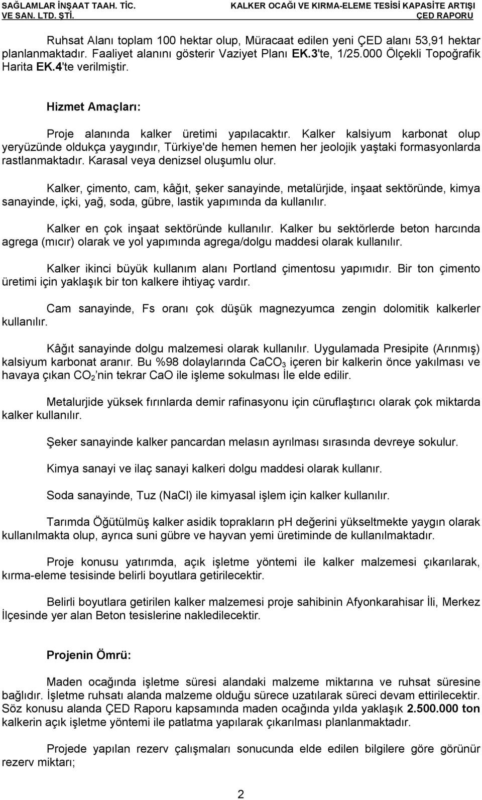 Kalker kalsiyum karbonat olup yeryüzünde oldukça yaygındır, Türkiye'de hemen hemen her jeolojik yaştaki formasyonlarda rastlanmaktadır. Karasal veya denizsel oluşumlu olur.