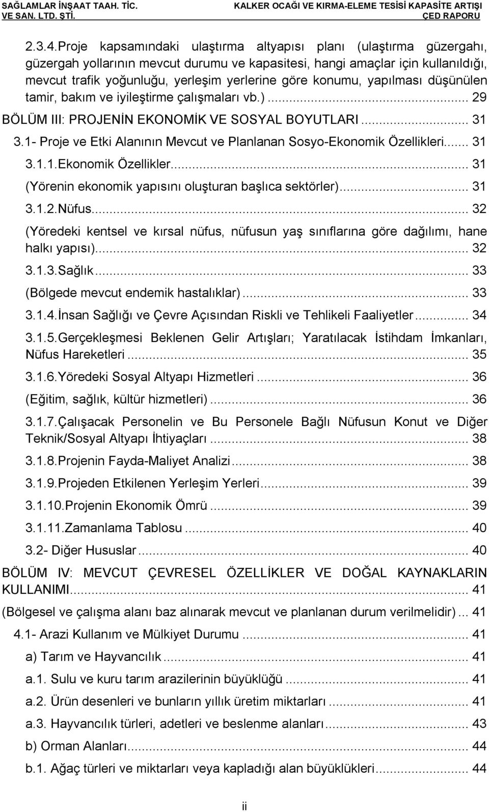 konumu, yapılması düşünülen tamir, bakım ve iyileştirme çalışmaları vb.)... 29 BÖLÜM III: PROJENİN EKONOMİK VE SOSYAL BOYUTLARI... 31 3.