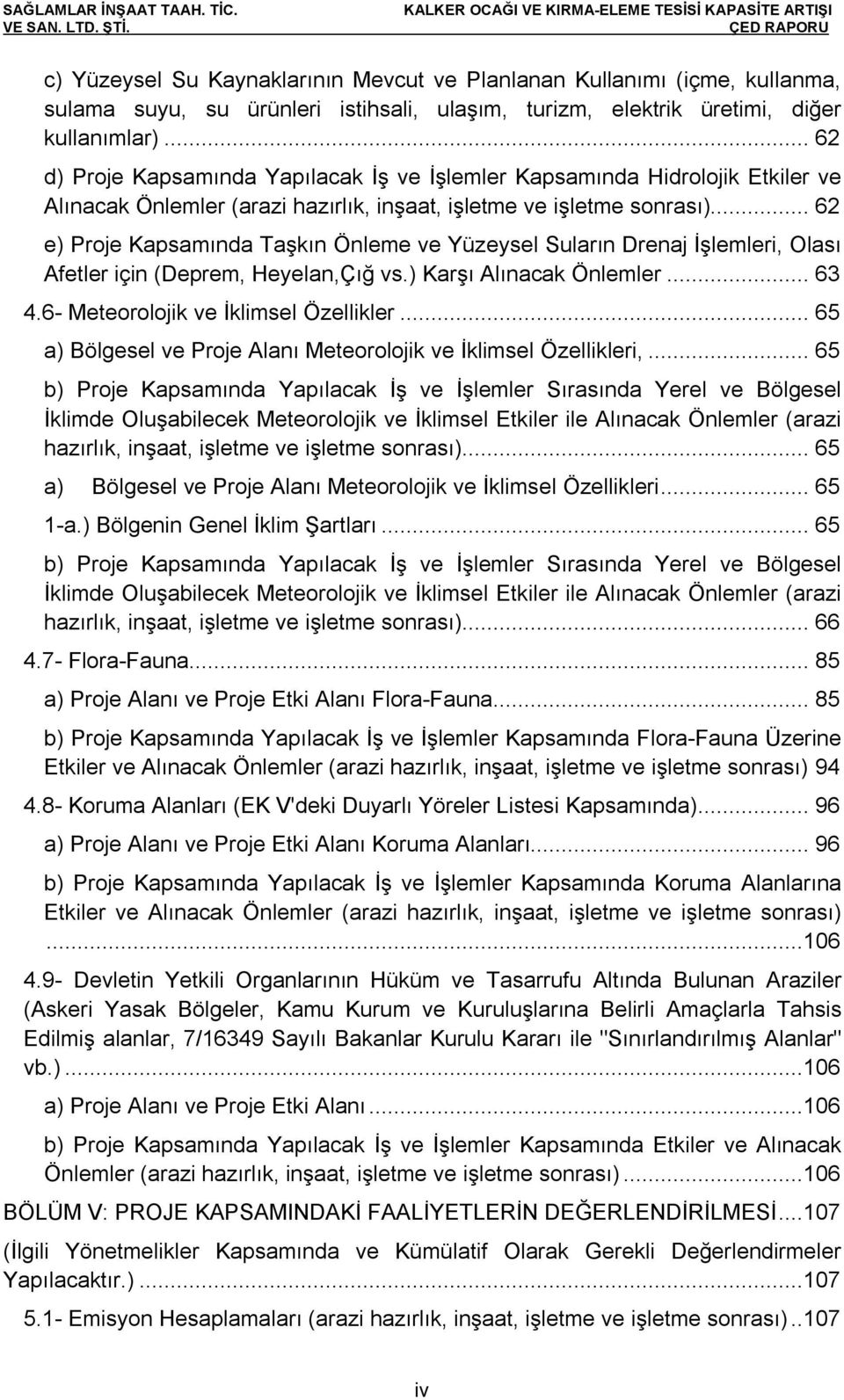 .. 62 e) Proje Kapsamında Taşkın Önleme ve Yüzeysel Suların Drenaj İşlemleri, Olası Afetler için (Deprem, Heyelan,Çığ vs.) Karşı Alınacak Önlemler... 63 4.6- Meteorolojik ve İklimsel Özellikler.