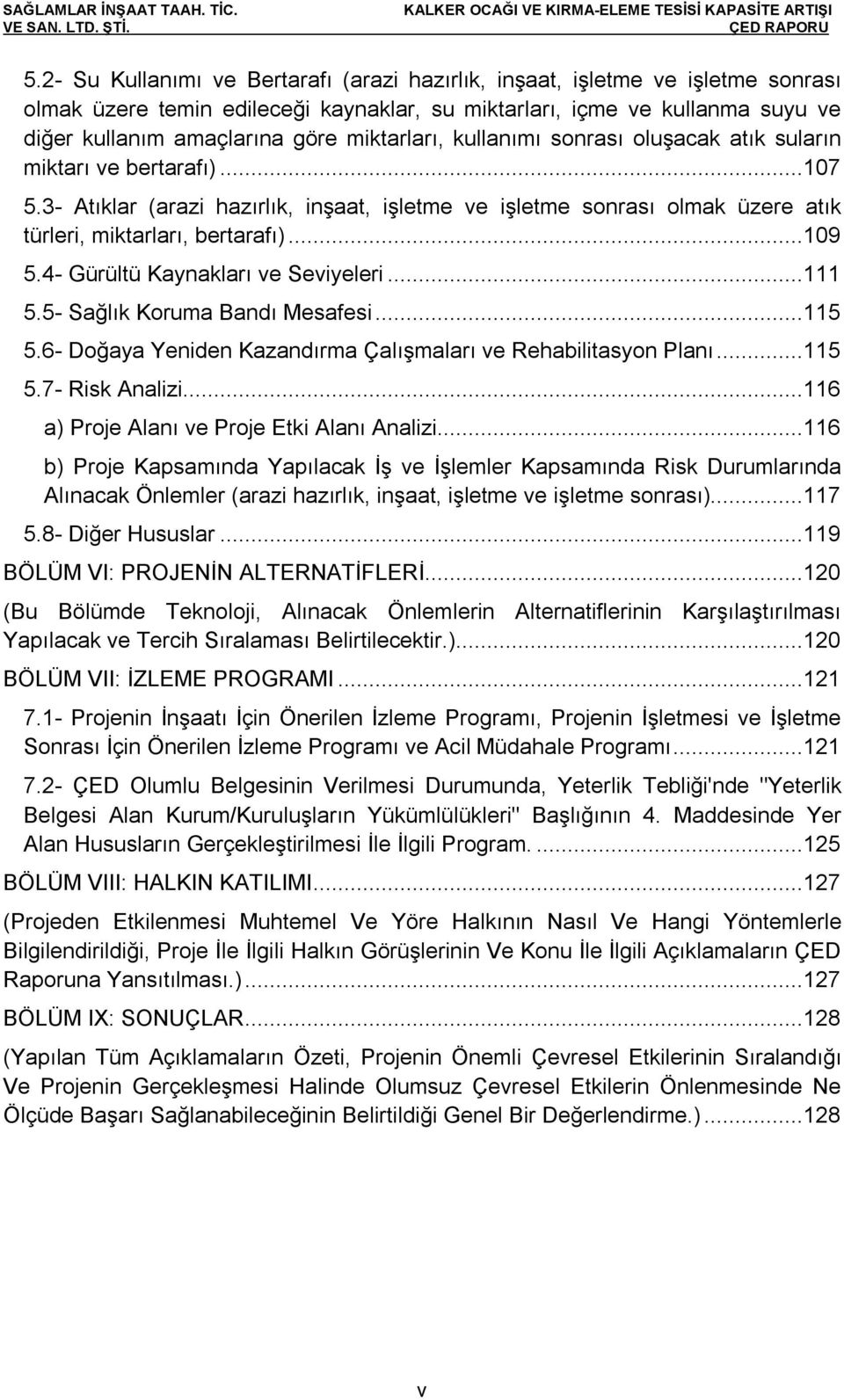 4- Gürültü Kaynakları ve Seviyeleri...111 5.5- Sağlık Koruma Bandı Mesafesi...115 5.6- Doğaya Yeniden Kazandırma Çalışmaları ve Rehabilitasyon Planı...115 5.7- Risk Analizi.