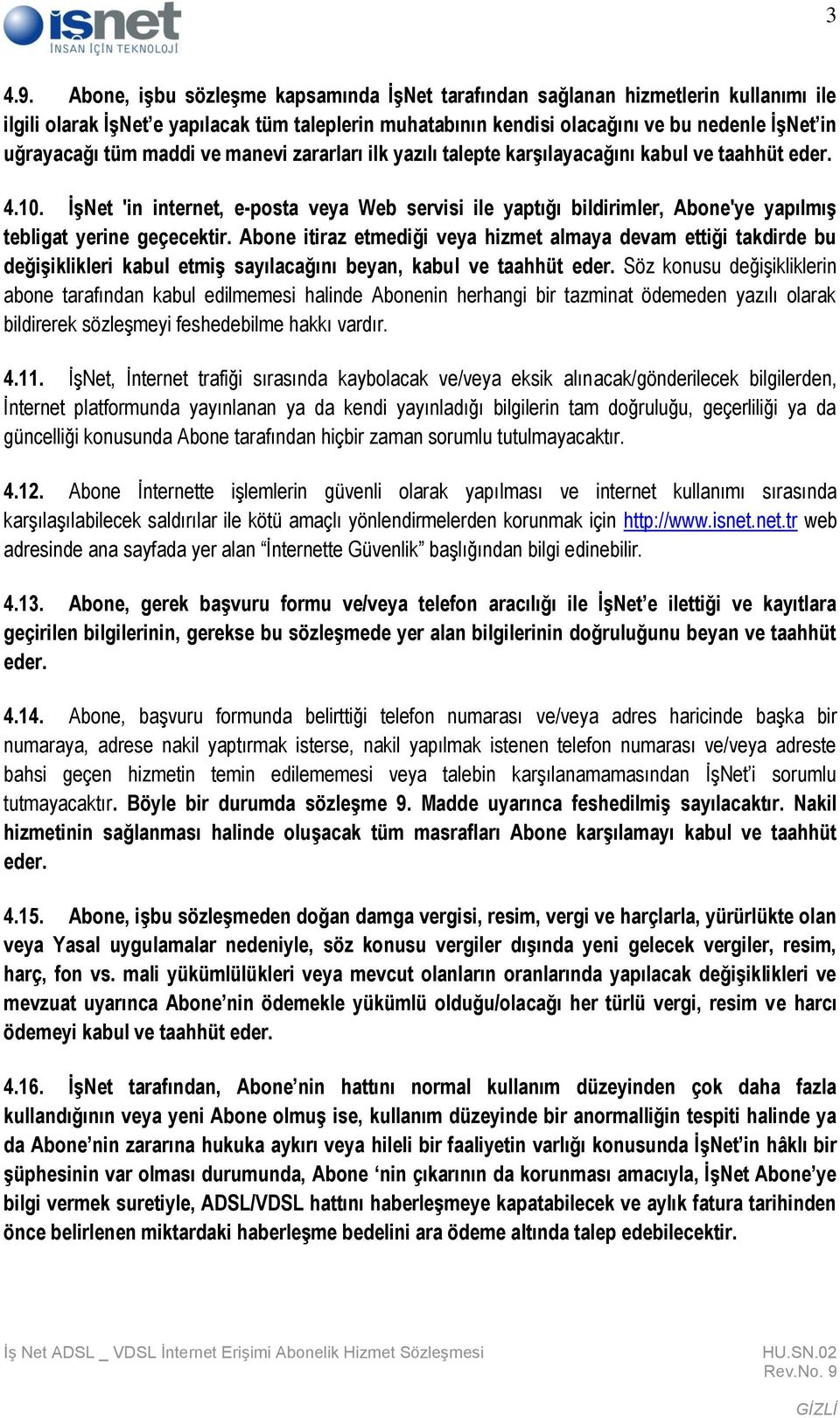 maddi ve manevi zararları ilk yazılı talepte karşılayacağını kabul ve taahhüt eder. 4.10.