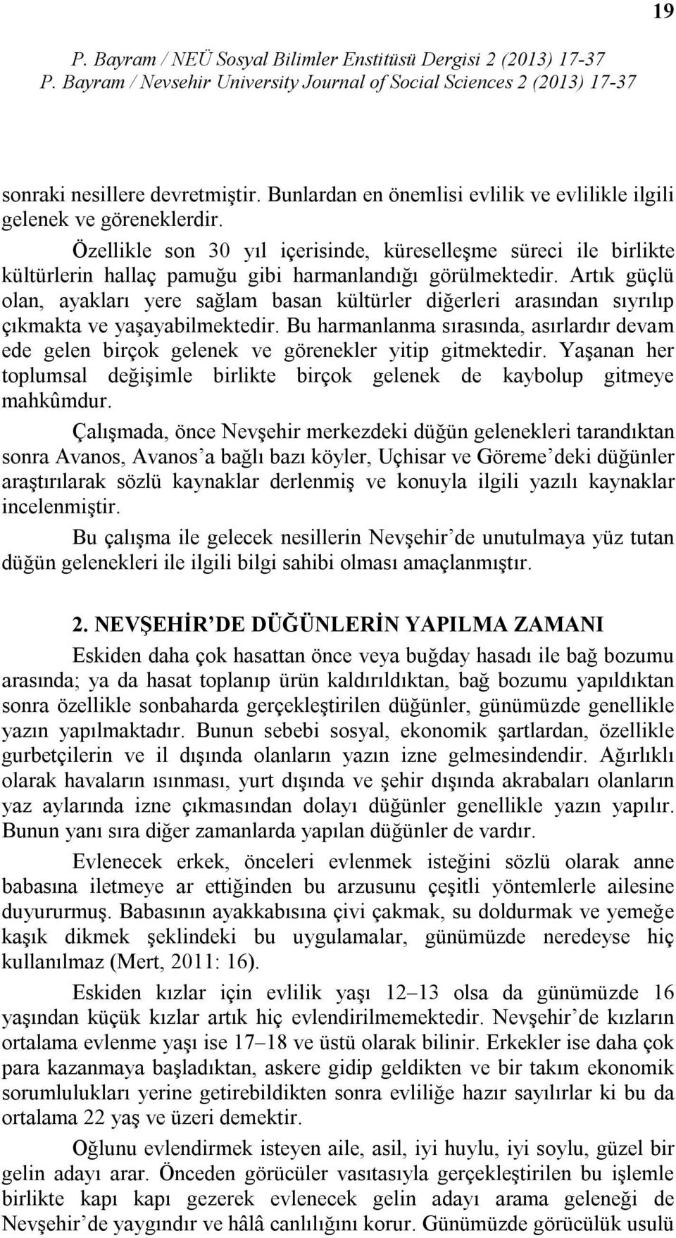 Artık güçlü olan, ayakları yere sağlam basan kültürler diğerleri arasından sıyrılıp çıkmakta ve yaşayabilmektedir.