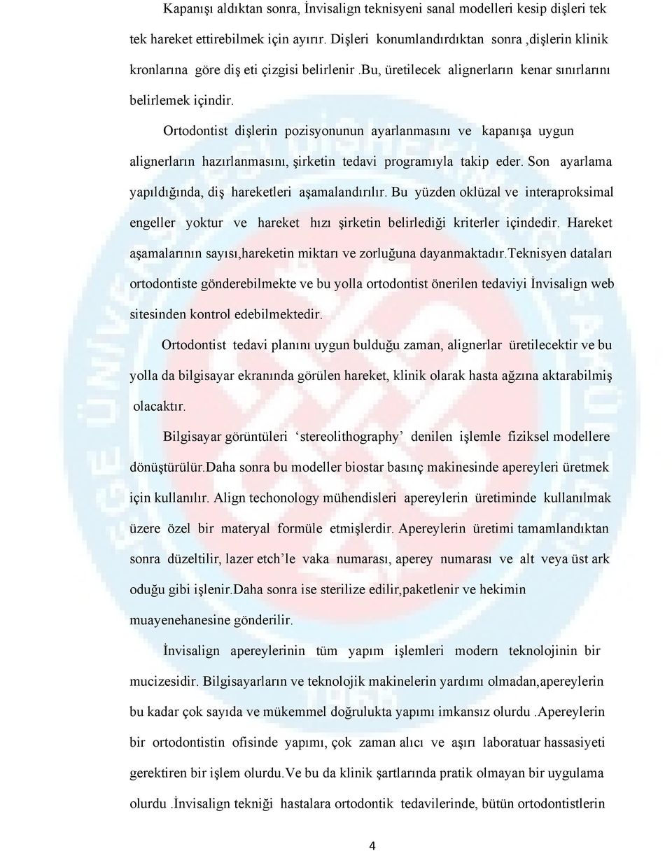 Ortodontist dişlerin pozisyonunun ayarlanmasını ve kapanışa uygun alignerların hazırlanmasını, şirketin tedavi programıyla takip eder. Son ayarlama yapıldığında, diş hareketleri aşamalandırılır.