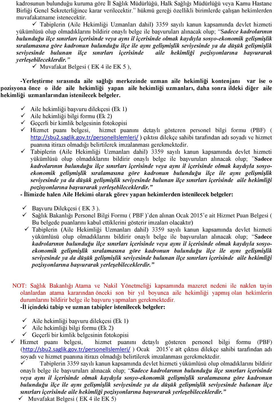 Tabiplerin (Aile Hekimliği Uzmanları dahil) 3359 sayılı kanun kapsamında devlet hizmeti yükümlüsü olup olmadıklarını bildirir onaylı belge ile başvuruları alınacak olup; Sadece kadrolarının bulunduğu