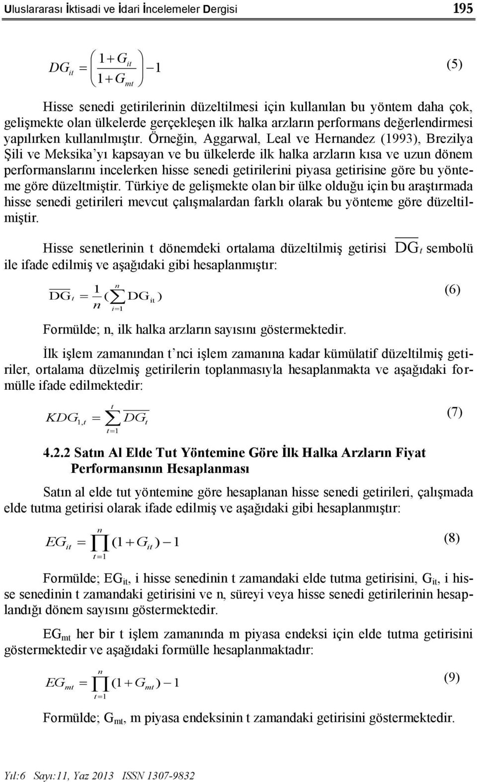 Örneğin, Aggarwal, Leal ve Hernandez (1993), Brezilya Şili ve Meksika yı kapsayan ve bu ülkelerde ilk halka arzların kısa ve uzun dönem performanslarını incelerken hisse senedi getirilerini piyasa