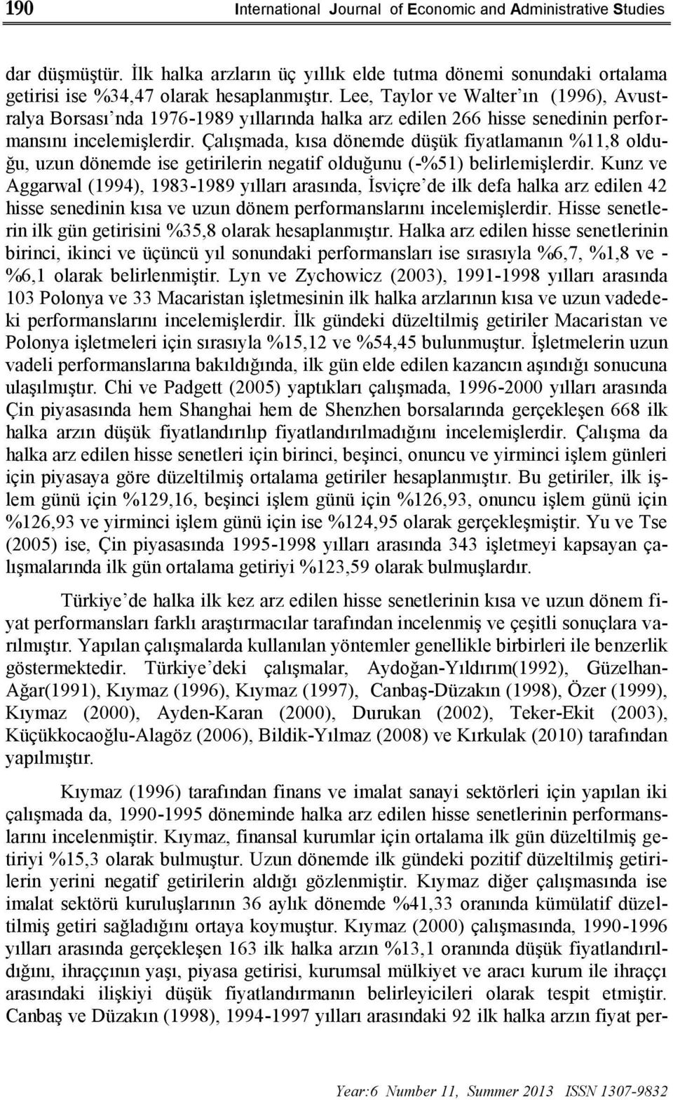 Çalışmada, kısa dönemde düşük fiyatlamanın %11,8 olduğu, uzun dönemde ise getirilerin negatif olduğunu (-%51) belirlemişlerdir.