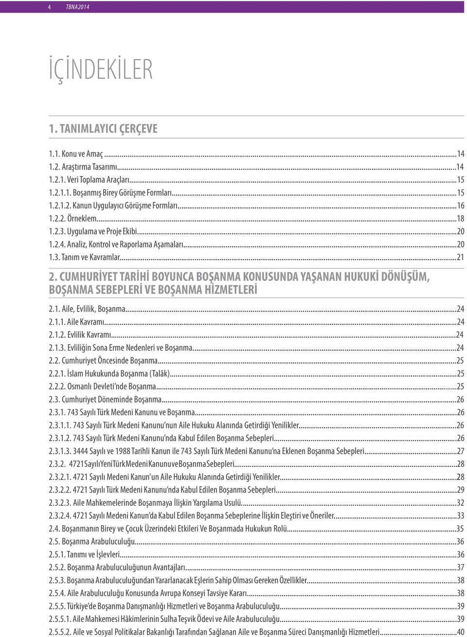 CUMHURİYET TARİHİ BOYUNCA BOŞANMA KONUSUNDA YAŞANAN HUKUKİ DÖNÜŞÜM, BOŞANMA SEBEPLERİ VE BOŞANMA HİZMETLERİ 2.1. Aile, Evlilik, Boşanma...24 2.1.1. Aile Kavramı...24 2.1.2. Evlilik Kavramı...24 2.1.3.