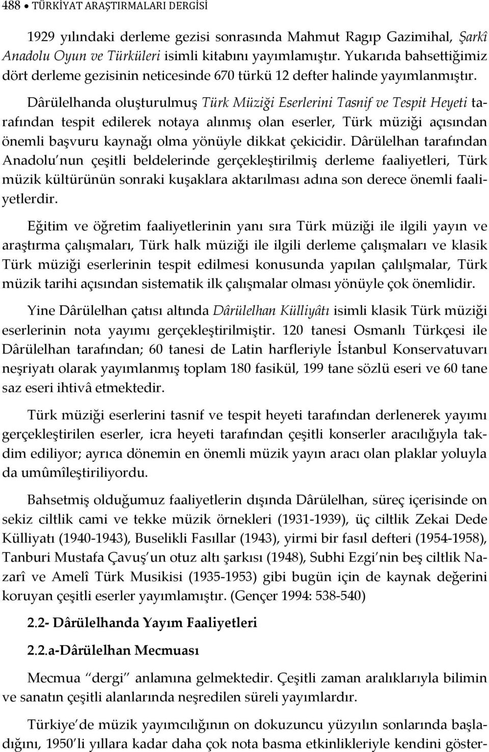 Dârülelhanda oluşturulmuş Türk Müziği Eserlerini Tasnif ve Tespit Heyeti tarafından tespit edilerek notaya alınmış olan eserler, Türk müziği açısından önemli başvuru kaynağı olma yönüyle dikkat