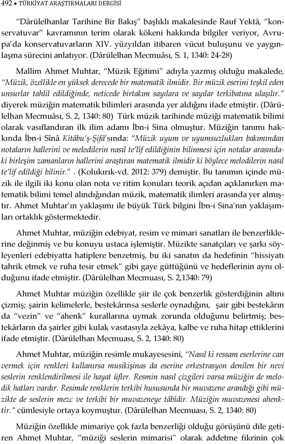 1, 1340: 24-28) Mallim Ahmet Muhtar, Müzik Eğitimi adıyla yazmış olduğu makalede, Müzik, özellikle en yüksek derecede bir matematik ilmidir.
