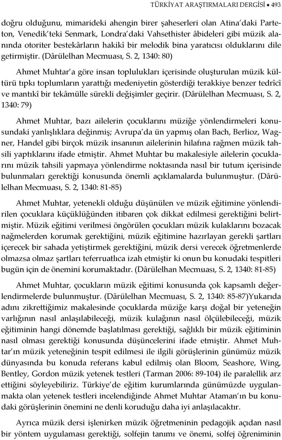 2, 1340: 80) Ahmet Muhtar a göre insan toplulukları içerisinde oluşturulan müzik kültürü tıpkı toplumların yarattığı medeniyetin gösterdiği terakkiye benzer tedrîcî ve mantıkî bir tekâmülle sürekli